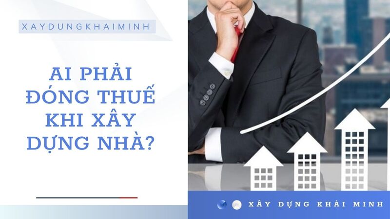 ai phải nộp thuế xây dựng