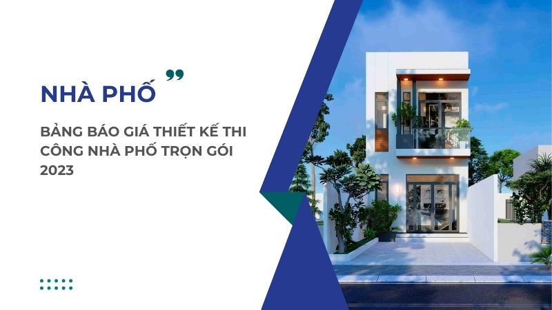 Bảng báo giá thiết kế thi công nhà phố trọn gói 2023