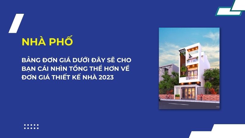 Bảng đơn giá dưới đây sẽ cho bạn cái nhìn tổng thể hơn về đơn giá thiết kế nhà 2023