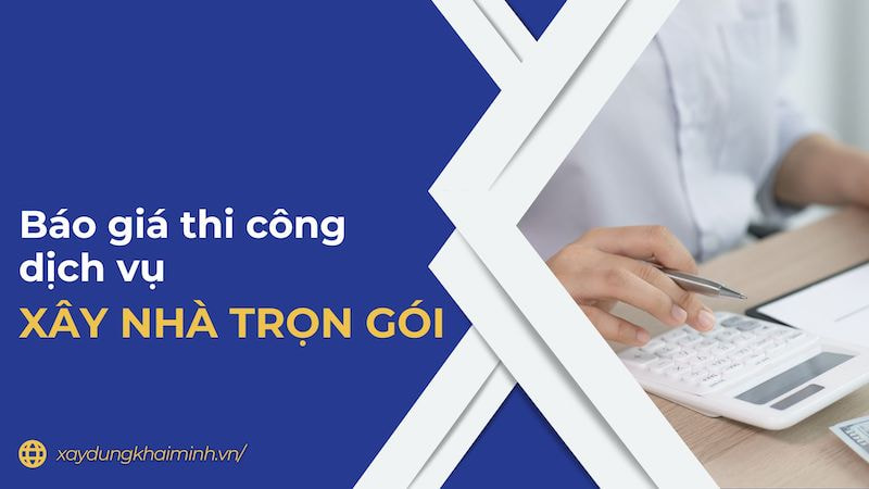 Báo giá thi công dịch vụ xây nhà trọn gói tại Khải Minh. Tham khảo ngay