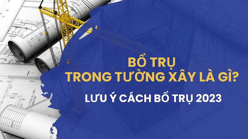 Bổ trụ là gì? Những lưu ý cần biết về bổ trụ khi xây tường