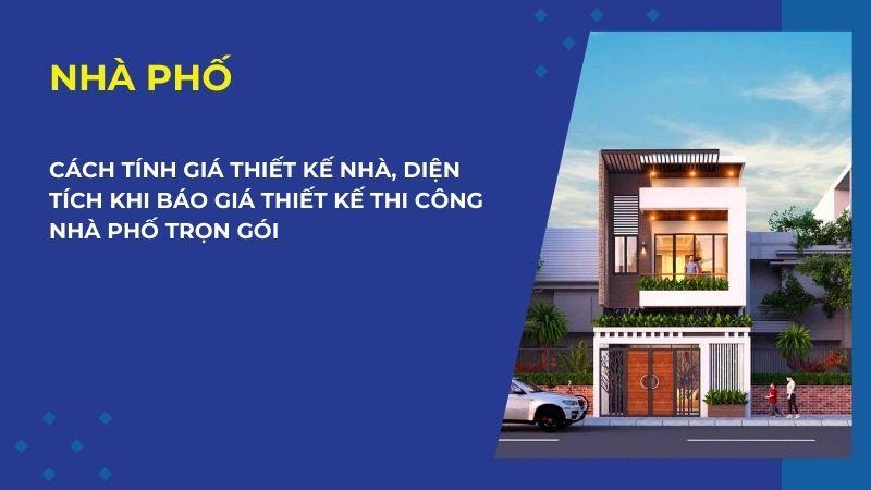 Cách tính giá thiết kế nhà, diện tích khi báo giá thiết kế thi công nhà phố trọn gói