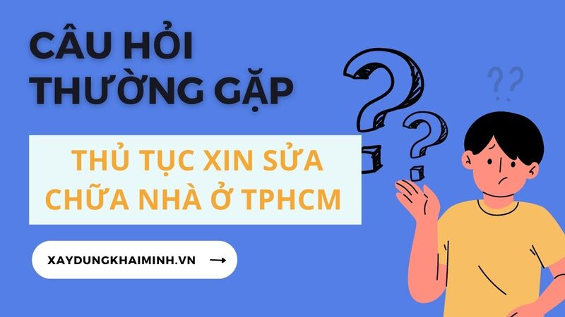 Câu hỏi thường gặp về thủ tục xin sửa chữa nhà ở TPHCM