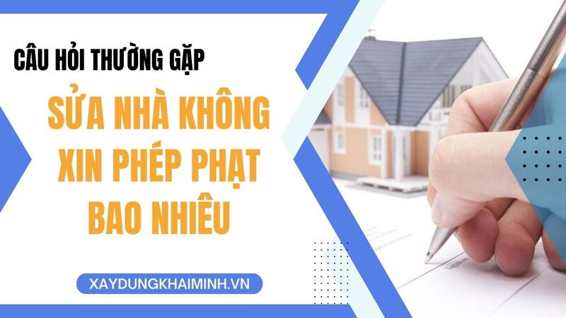 câu hỏi thường gặp về sửa nhà không xin phép phạt bao nhiêu