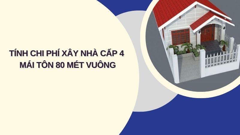  chi phí xây nhà cấp 4 mái tôn 80m2