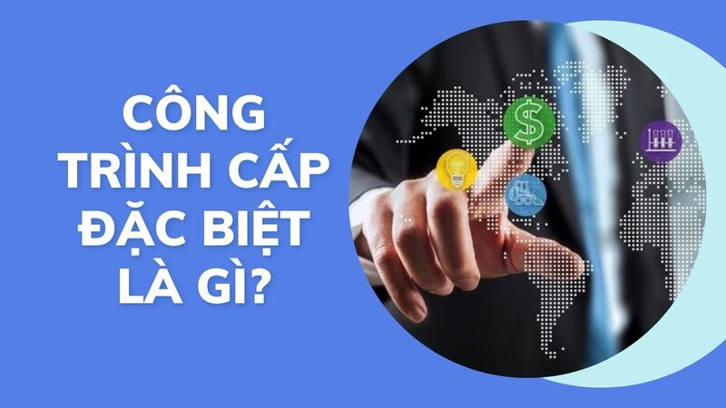 công trình cấp đặc biệt là gì