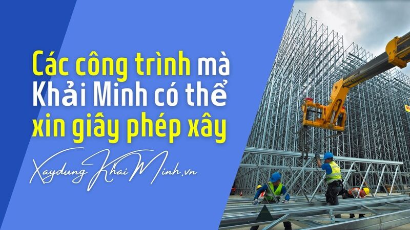 Các công trình mà Khải Minh có thể xin cấp phép xây dựng