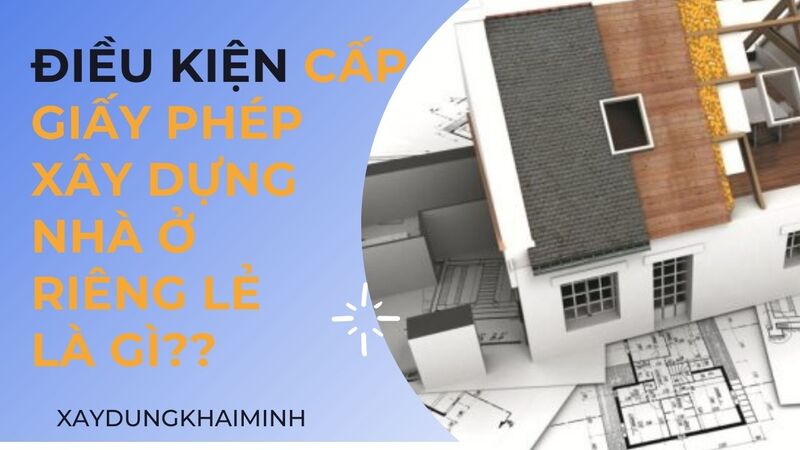 Điều kiện cấp giấy phép xây dựng nhà ở riêng lẻ là gì