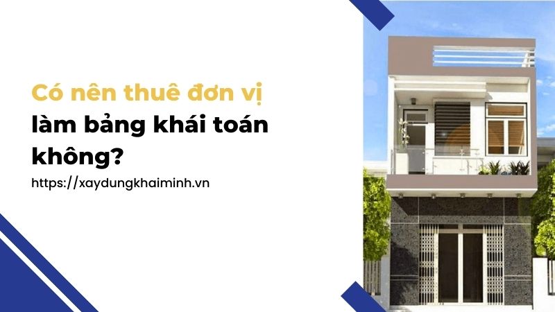 Có nên thuê đơn vị làm bảng khái toán không?