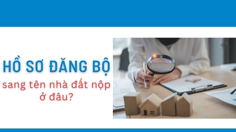 hồ sơ đăng bộ sang tên nhà đất