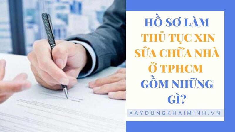 Hồ sơ làm thủ tục xin sửa chữa nhà ở TPHCM gồm những gì