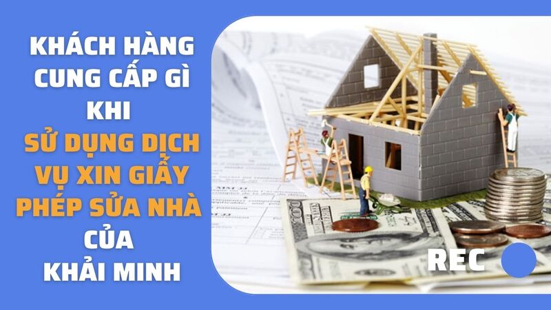 Khách hàng cung cấp gì khi sử dụng dịch vụ xin giấy phép sửa nhà của Khải Minh