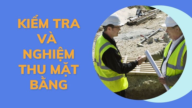 Kiểm tra và nghiệm thu mặt bằng