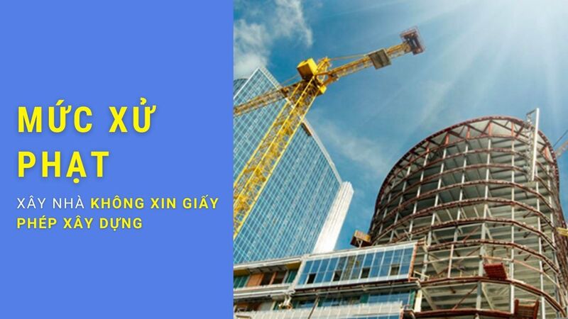 Xử phạt hành vi xây nhà không có giấy phép xây dựng 1/500 thế nào?