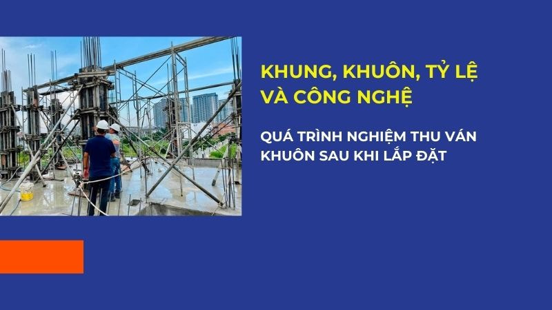 quá trình nghiệp thu ván khuôn sau khi lắp đặt