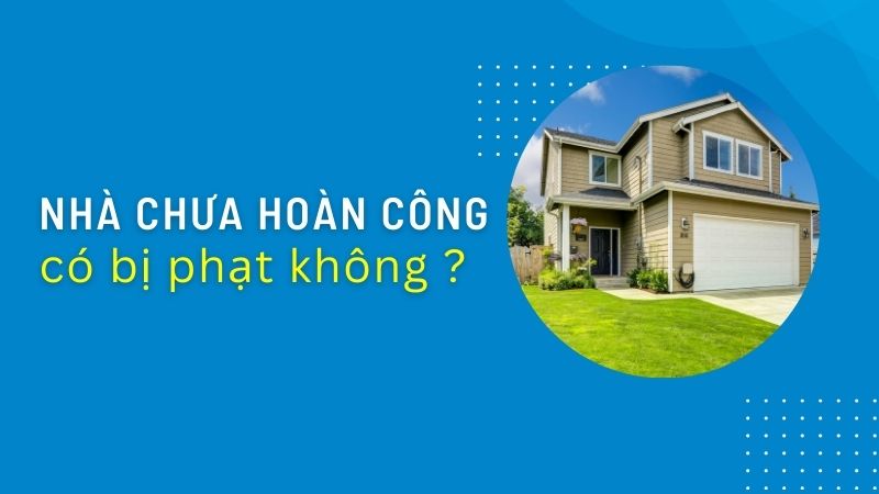 Nhà chưa hoàn công có bị phạt không