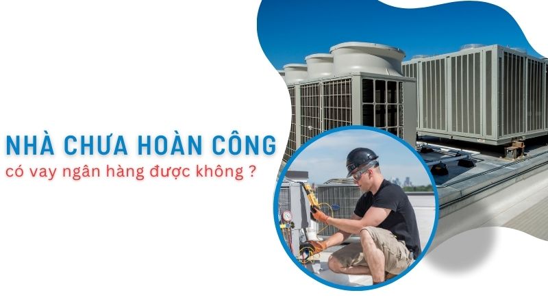 Nhà chưa hoàn công có vay ngân hàng được không
