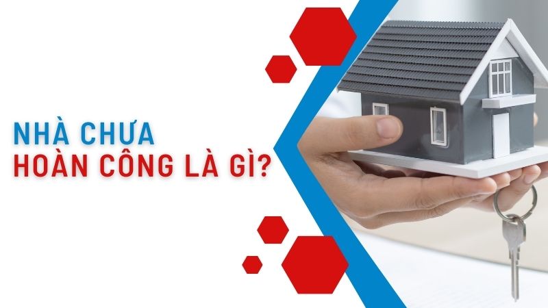 Nhà chưa hoàn công là gì