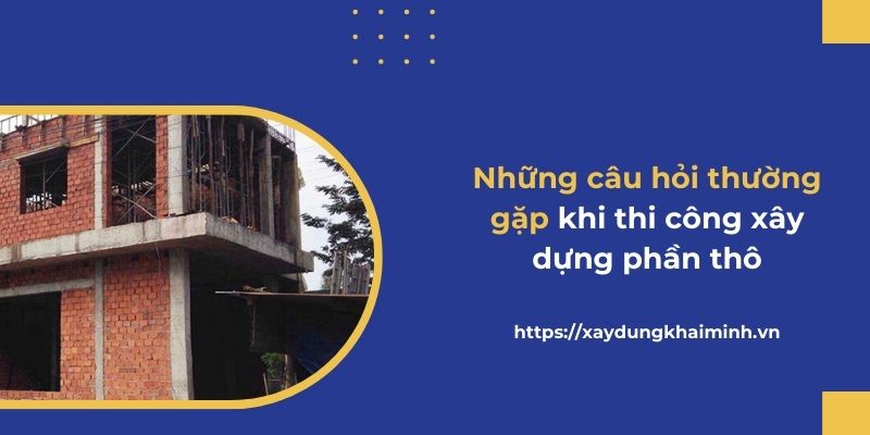 Những câu hỏi thường gặp về báo giá phần thô xây dựng
