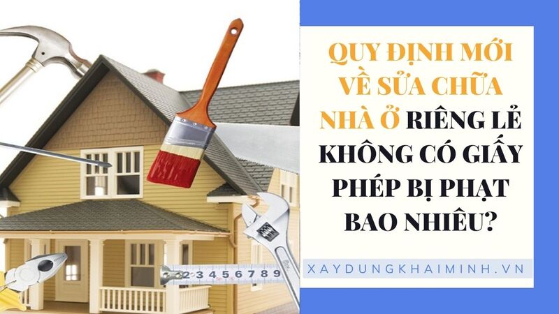 Quy định mới về sửa chữa nhà ở riêng lẻ không có giấy phép bị phạt bao nhiêu