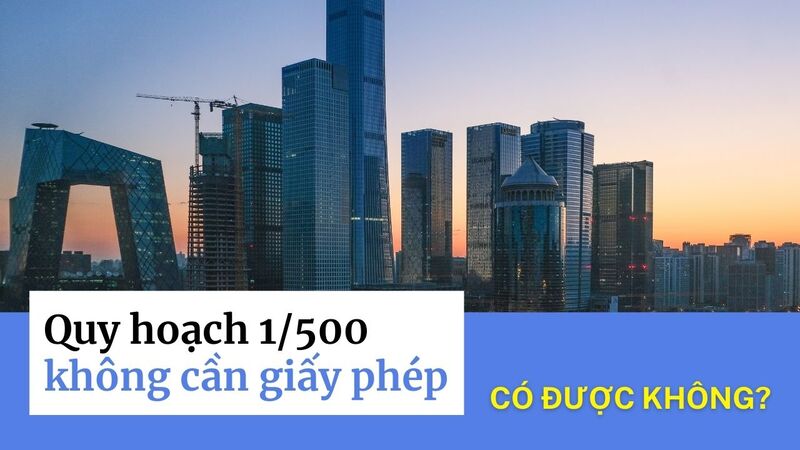 Quy hoạch 1/500 không cần giấy phép xây dựng được không