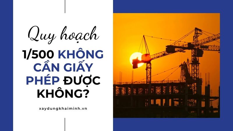 Quy hoạch 1/500 không cần giấy phép xây dựng