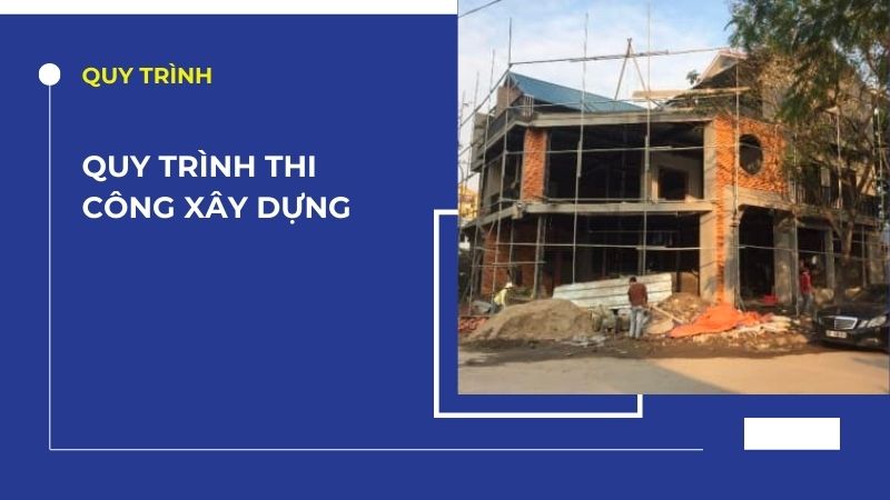 Quy trình thi công xây dựng