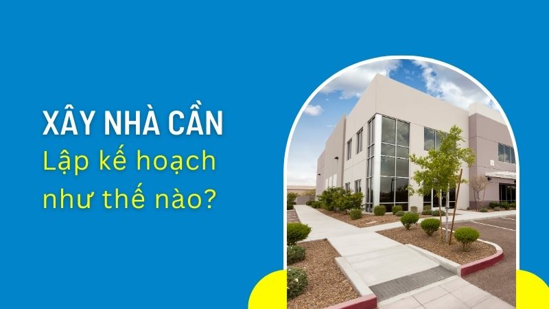 Xây nhà cần chuẩn bị những gì