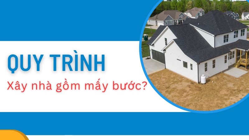 Các bước chính để xây dựng nhà ở là gì?