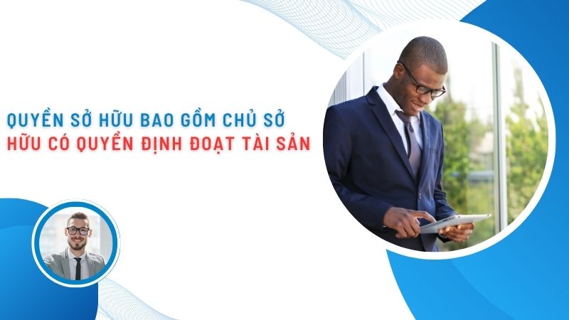 Nội dung của quyền sở hữu bao gồm