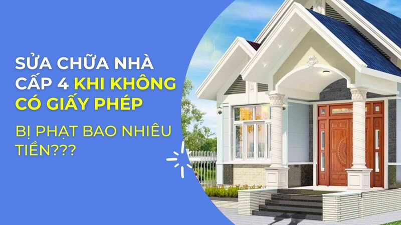 Sửa lại nhà cấp 4 khi chưa có giấy phép xây dựng bị xử phạt như thế nào?