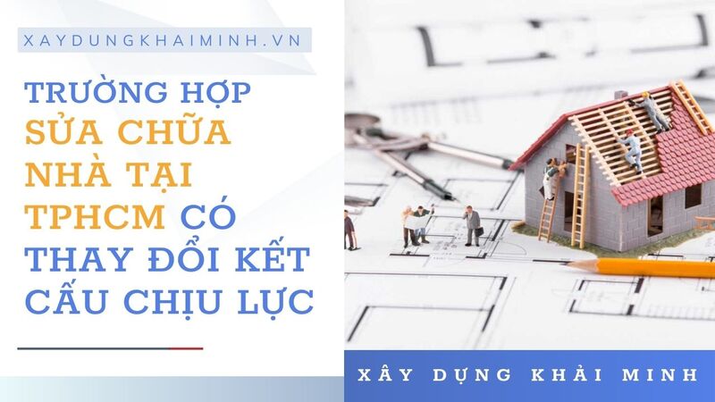 Trường hợp sửa chữa nhà tại TPHCM có thay đổi kết cấu chịu lực