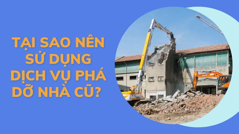 Tại sao nên sử dụng dịch vụ phá dỡ nhà cũ?
