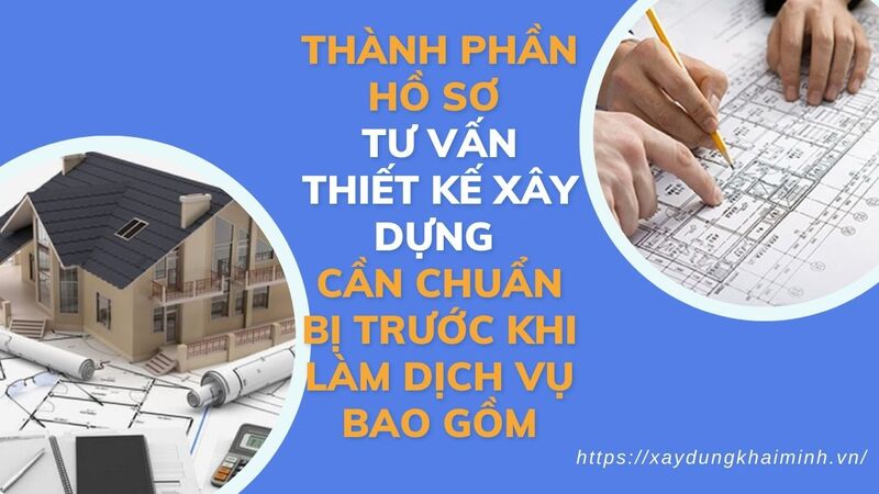 Thành phần hồ sơ tư vấn thiết kế xây dựng cần chuẩn bị trước khi làm dịch vụ bao gồm