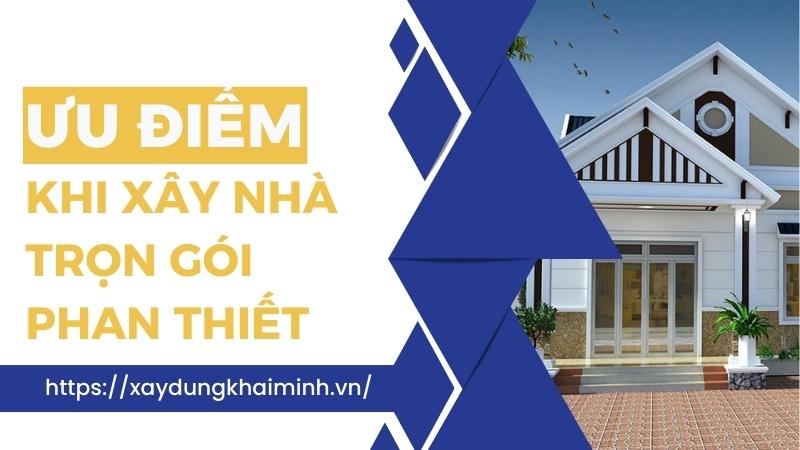xây nhà trọn gói ở Phan Thiết có ưu điểm gì?