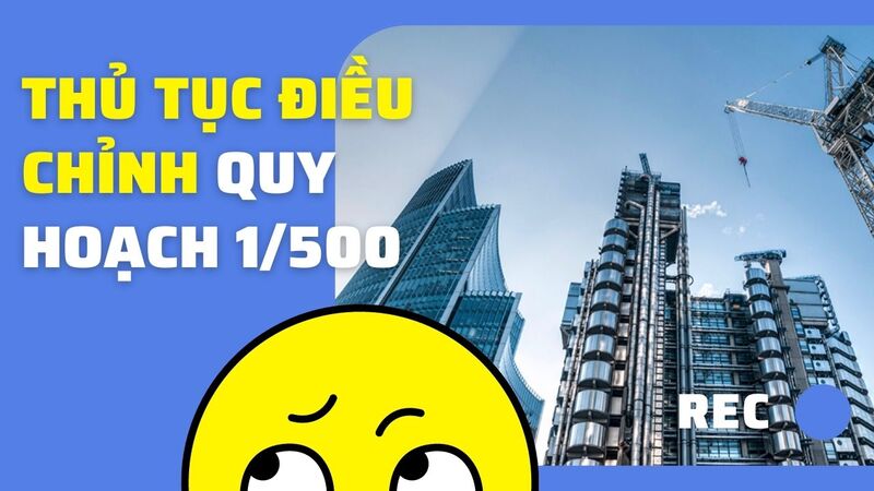 Những thủ tục để điều chỉnh quy hoạch chi tiết 1/500