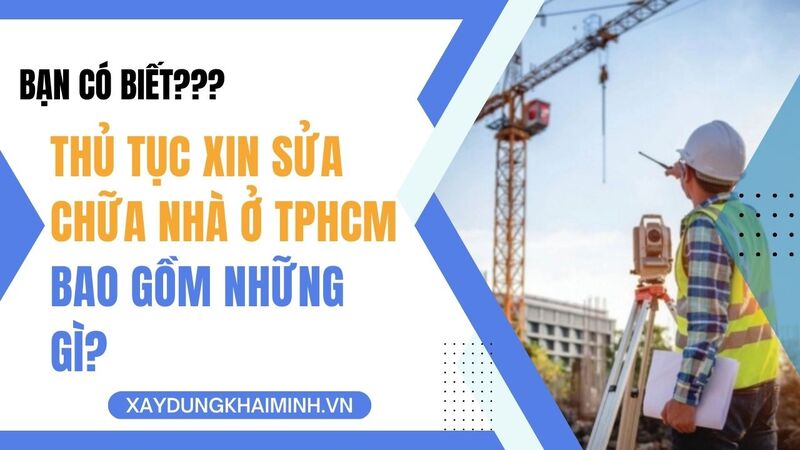 Thủ tục xin sửa chữa nhà ở TPHCM bao gồm những gì