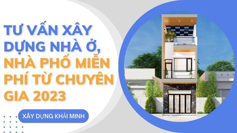Tư vấn xây dựng nhà ở, nhà phố MIỄN PHÍ từ CHUYÊN GIA 2023