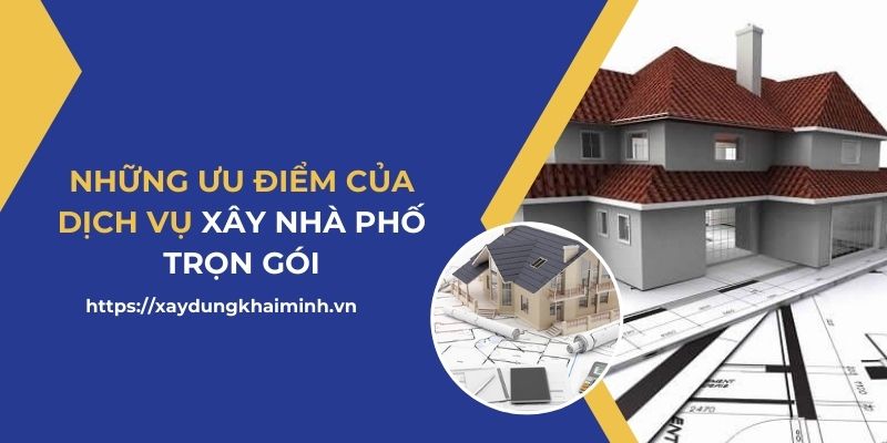 ưu điểm dịch vụ xây nhà phố trọn gói