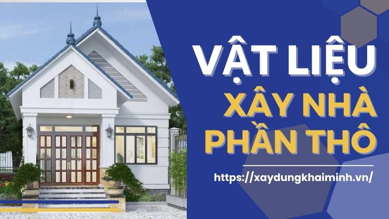 Chi tiết các vật liệu thường được sử dụng trong xây nhà phần thô