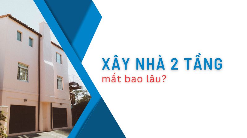 Xây nhà 2 tầng mất bao lâu