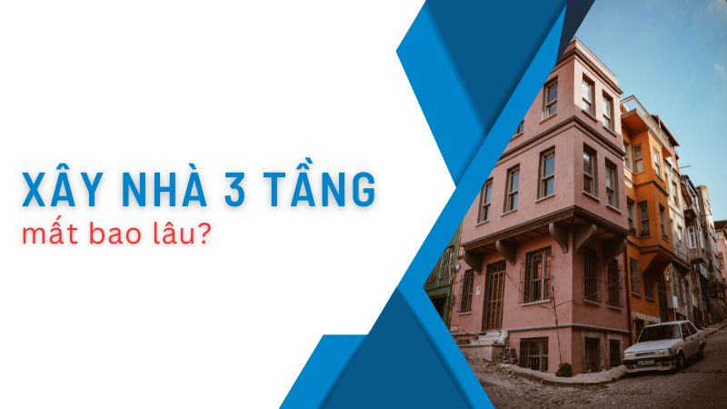 Xây nhà 3 tầng mất bao lâu