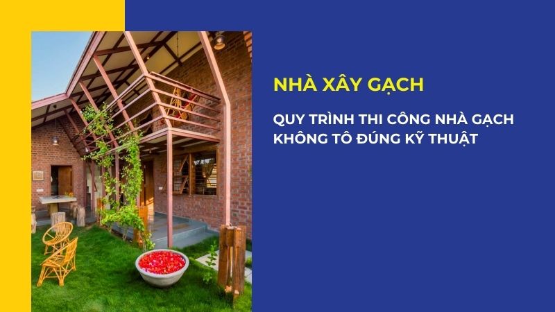Quy trình thi công mẫu nhà xây gạch không tô đúng kỹ thuật