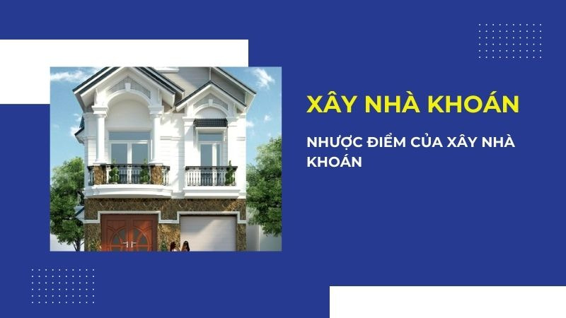 nhược điểm xây nhà khoán