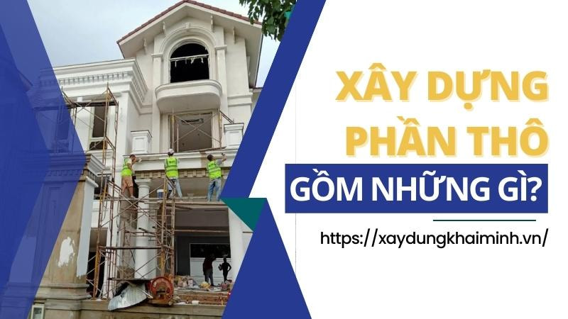 Xây dựng nhà phần thô gồm những gì?