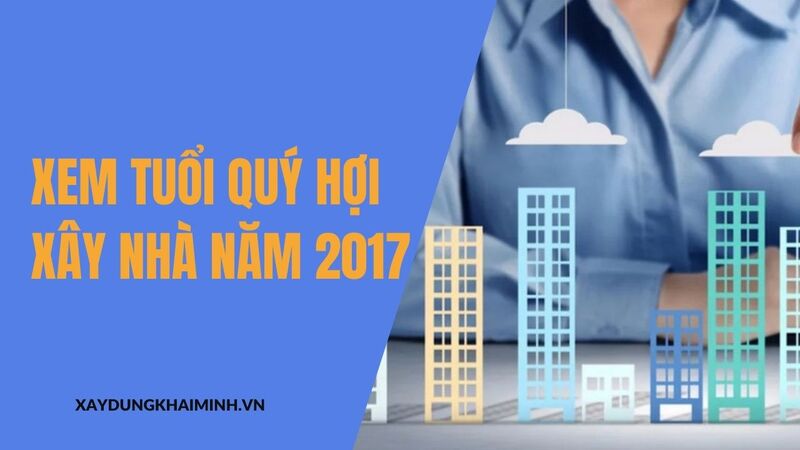 Tuổi quý hợi xây nhà năm 2017