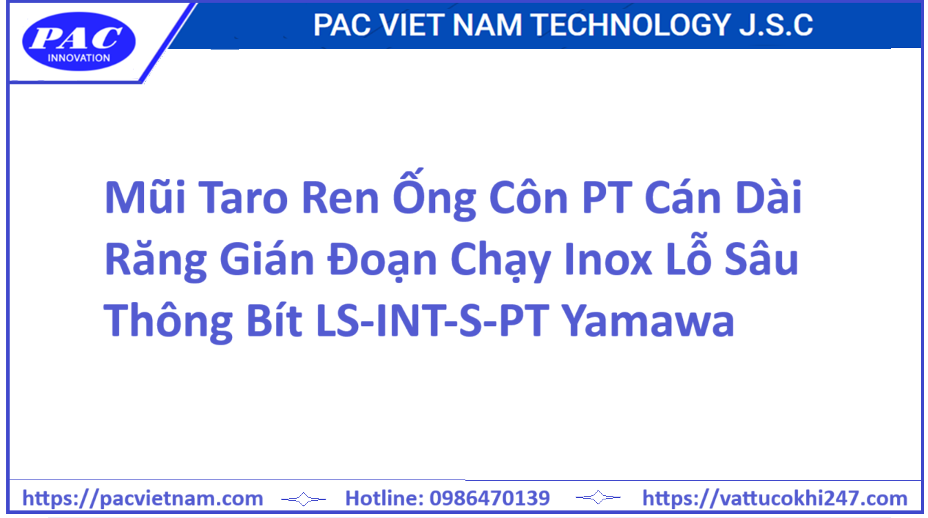Mũi Taro Ren Ống Côn PT Cán Dài Răng Gián Đoạn Chạy Inox Lỗ Sâu Thông Bít LS-INT-S-PT Yamawa