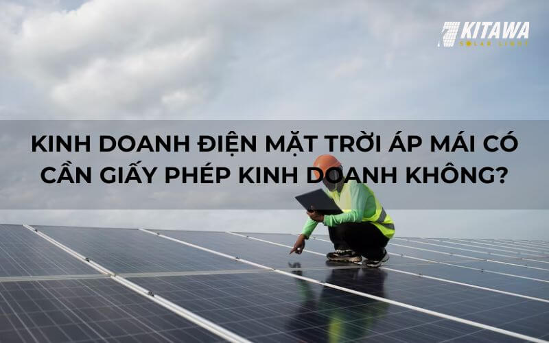 Khi kinh doanh điện mặt trời áp mái vẫn phải xin giấy phép kinh doanh