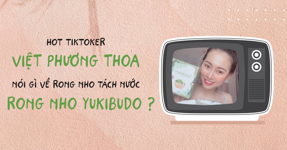 Hot Tiktoker Việt Phương Thoa Nói Gì Về Rong Nho Tách Nước Yukibudo? Hot Tiktoker Việt Phương Thoa Nói Gì Về Rong Nho Tách Nước Yukibudo?