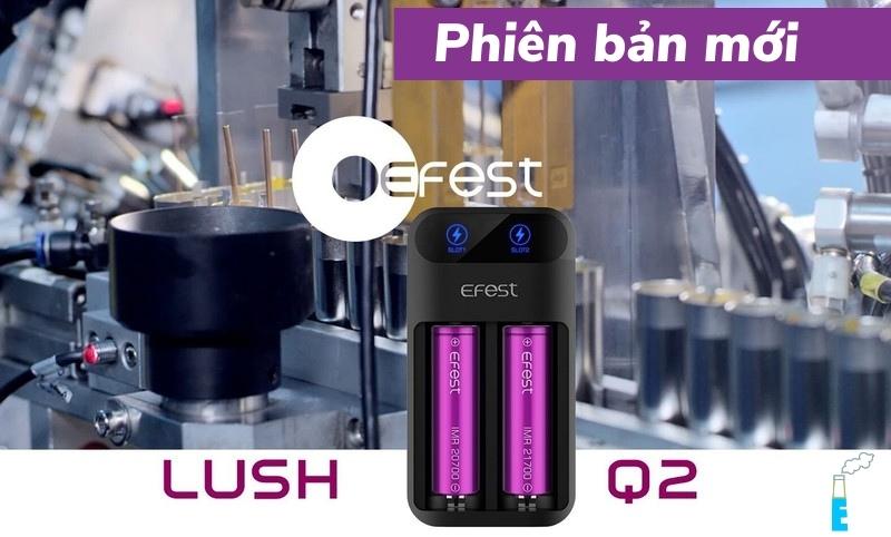 Efest Lush Q2 là sạc hai khoang, có thể sạc một pin với mức 2A và hai pin ở mức 1A. Lush Q2 được thiết kế đơn giản, không công tắc và có đèn LED báo hiệu khi pin đang sạc và khi pin đã đầy.